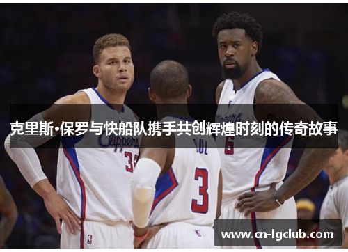 克里斯·保罗与快船队携手共创辉煌时刻的传奇故事