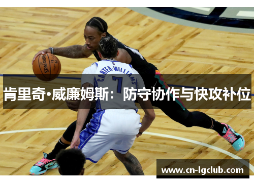 肯里奇·威廉姆斯：防守协作与快攻补位
