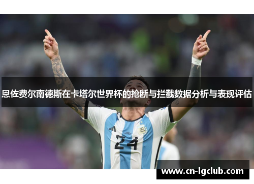 恩佐费尔南德斯在卡塔尔世界杯的抢断与拦截数据分析与表现评估