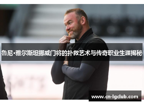 鲁尼·雅尔斯坦挪威门将的扑救艺术与传奇职业生涯揭秘
