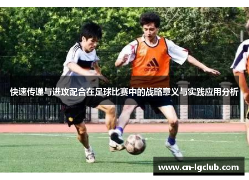 快速传递与进攻配合在足球比赛中的战略意义与实践应用分析