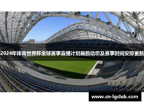 2024年体育世界杯全球赛事直播计划最新动态及赛事时间安排更新